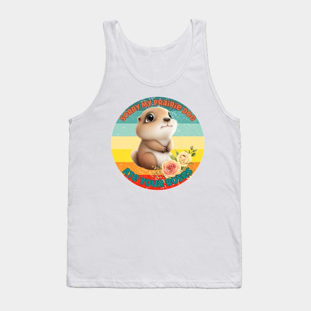 Sorry My Prairie Dog Ate Your Roses Tank Top by Queen of the Minivan